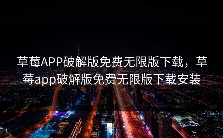 草莓APP破解版免费无限版下载，草莓app破解版免费无限版下载安装