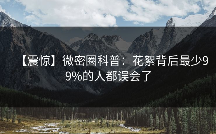 【震惊】微密圈科普:花絮背后最少99%的人都误会了 【震惊】微密圈科普:花絮背后最少99%的人都误会了